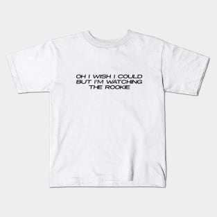 Oh I Wish I Could But I'm Watching The Rookie (Black Text) Design Kids T-Shirt